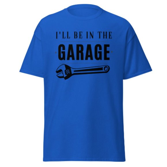 I'll be In The Garage Shirt Dad Appreciation Tee Mechanic Funny Tee Garage Shirt - Picture 11 of 12